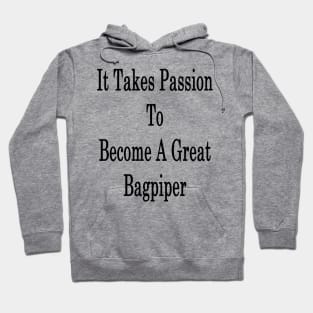 It Takes Passion To Become A Great Bagpiper Hoodie